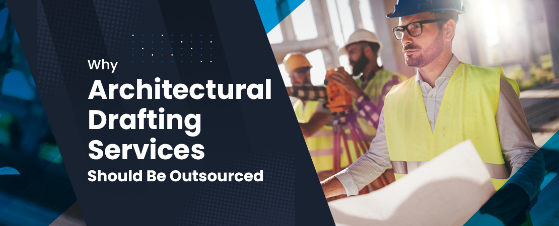 Why-Architectural-Drafting-Services-Should-Be-Outsourced