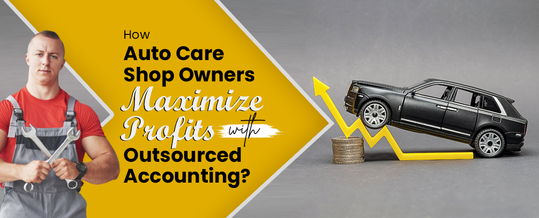 How Auto Care Shop Owners Maximize Profits with Outsourced Accounting